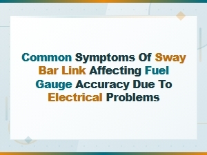 Sway Bar Link Electrical Problems Causing Inaccurate Fuel Gauge Readings