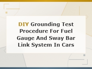 Diy Grounding Test for Car Fuel Gauge and Sway Bar Link System
