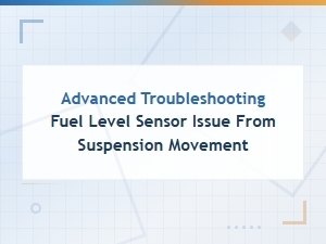 Advanced Fuel Level Sensor Troubleshooting Caused by Suspension Movement